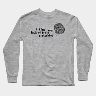 I find your lack of brain disturbing Long Sleeve T-Shirt